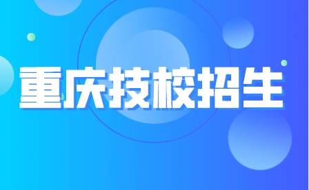 2023年重庆市技工院校招生名单及简介！