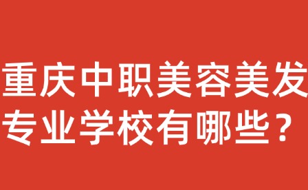 重庆中职美容美发专业学校有哪些？