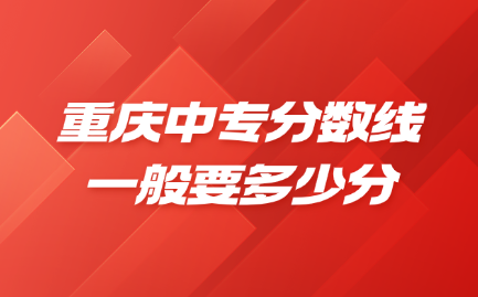 重庆中专分数线一般要多少分