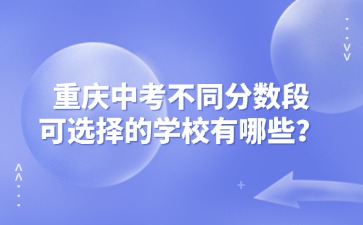 重庆中考不同分数段可选择的学校有哪些？
