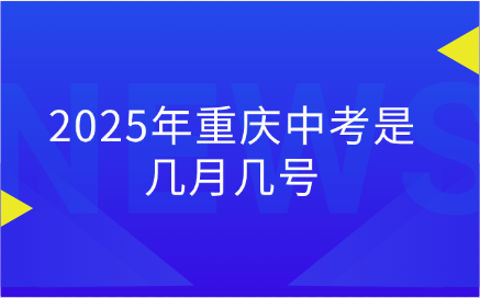 2025年重庆中考是几月几号