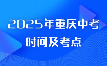 2025年重庆中考时间及考点