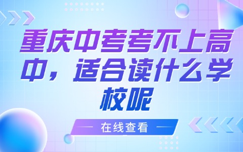 重庆中考考不上高中，适合读什么学校呢?