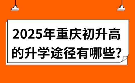 2025年重庆初升高的升学途径有哪些?